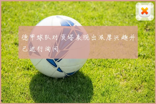 德甲球队对莫塔表现出浓厚兴趣并已进行询问